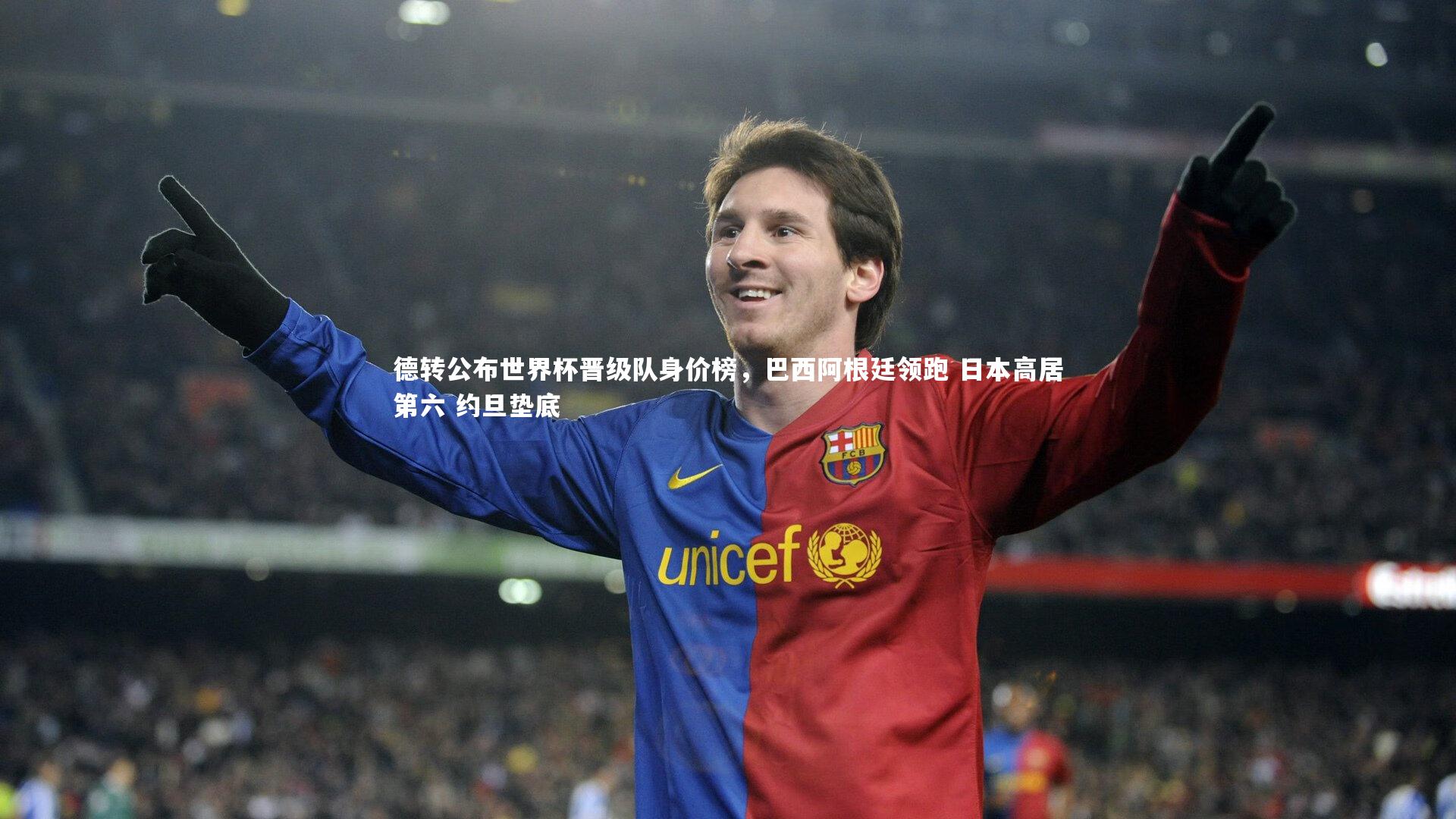 德转公布世界杯晋级队身价榜,巴西阿根廷领跑 日本高居第六 约旦垫底