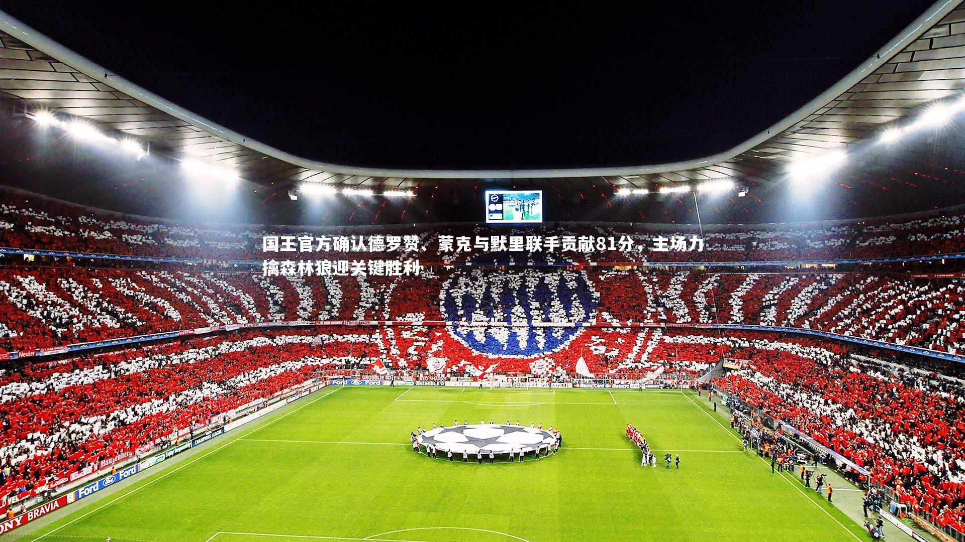 国王官方确认德罗赞、蒙克与默里联手贡献81分,主场力擒森林狼迎关键胜利