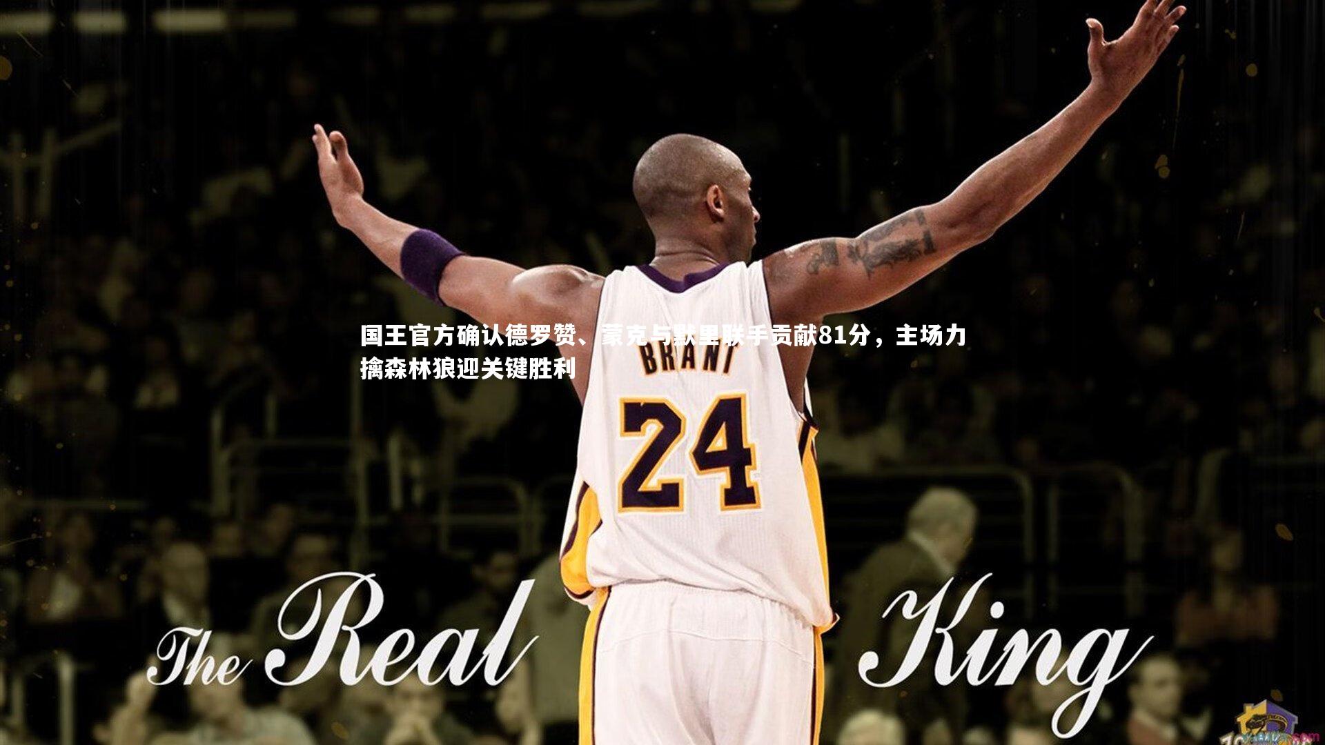 国王官方确认德罗赞、蒙克与默里联手贡献81分,主场力擒森林狼迎关键胜利