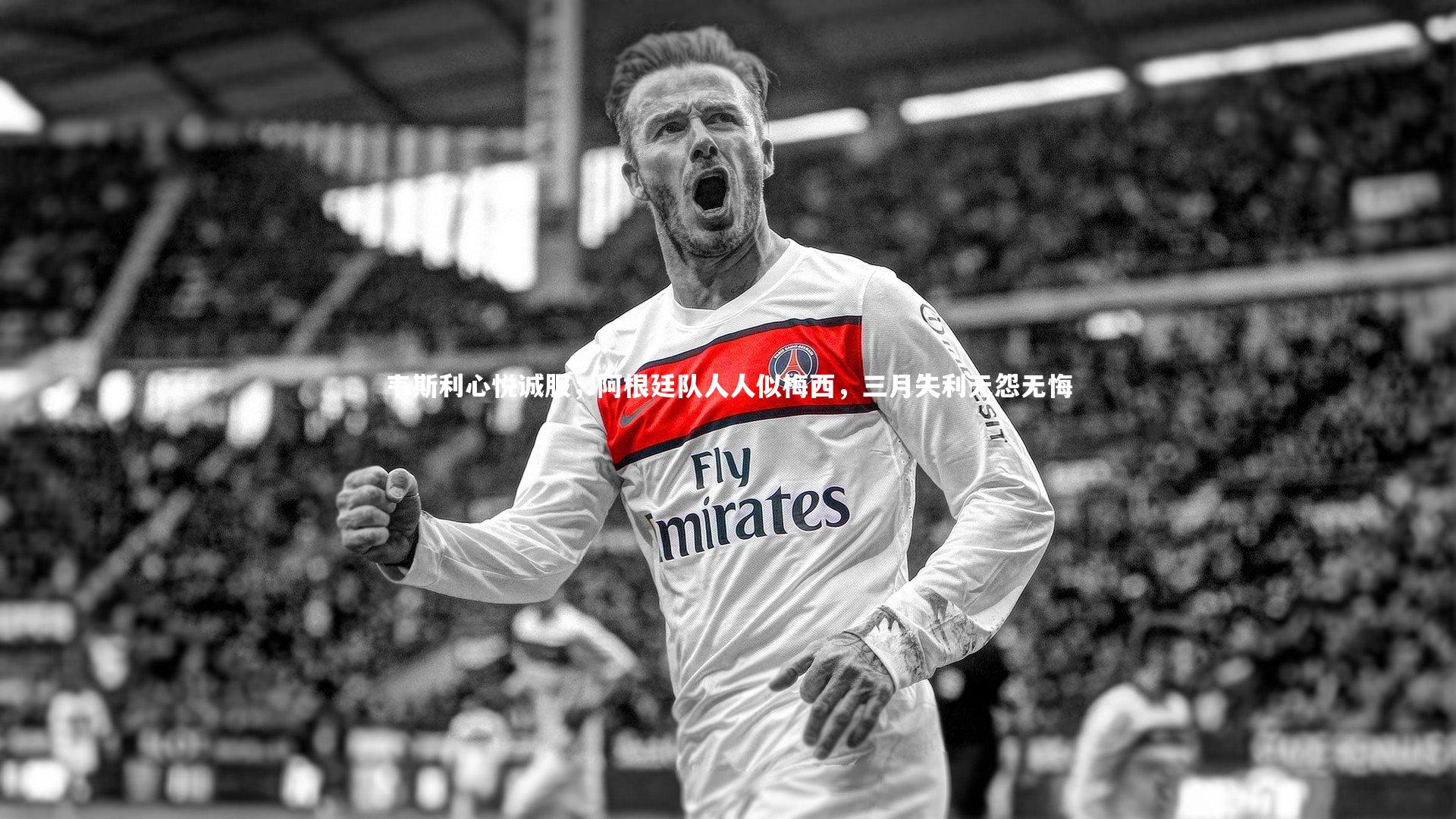 韦斯利心悦诚服，阿根廷队人人似梅西，三月失利无怨无悔